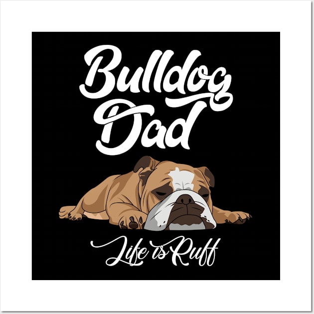 English Bulldog - Bulldog Dad Life Is Ruff Wall Art by Kudostees